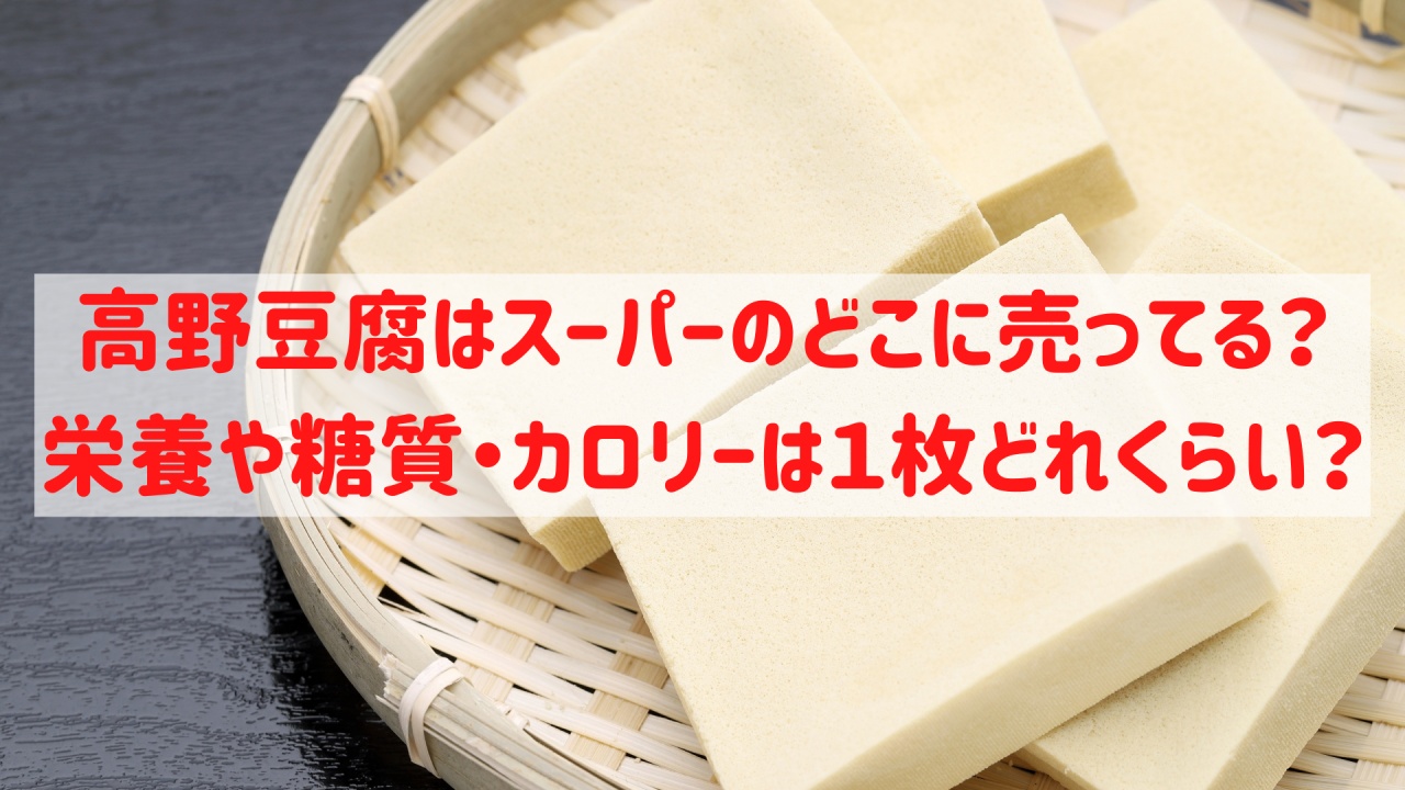 高野豆腐の売り場はスーパーのどこ？栄養分や糖質量にカロリーは１枚どれくらい？ | 食のエトセトラ